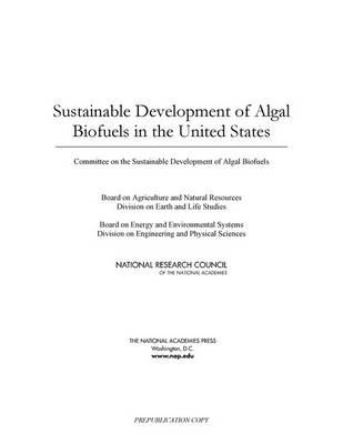 Sustainable Development of Algal Biofuels in the United States -  National Research Council,  Division on Engineering and Physical Sciences,  Board on Energy and Environmental Systems,  Division on Earth and Life Studies,  Board on Agriculture and Natural Resources