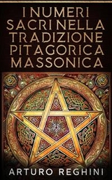 I Numeri Sacri Nella Tradizione Pitagorica Massonica - Arturo Reghini