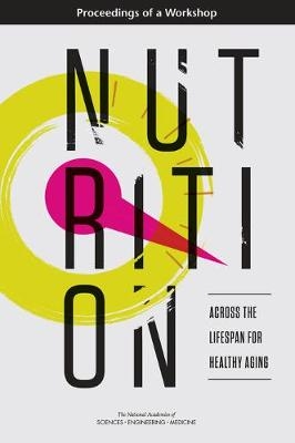 Nutrition Across the Lifespan for Healthy Aging - Engineering National Academies of Sciences  and Medicine,  Health and Medicine Division,  Food and Nutrition Board,  Food Forum