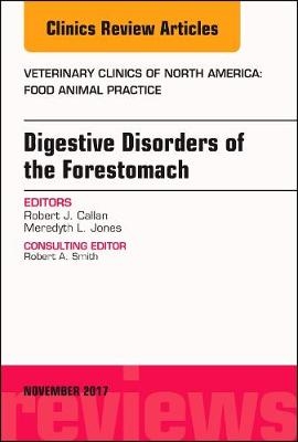 Digestive Disorders of the Forestomach, An Issue of Veterinary Clinics of North America: Food Animal Practice - Robert J. Callan, Meredyth L. Jones