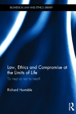 Law, Ethics and Compromise at the Limits of Life - Richard Huxtable