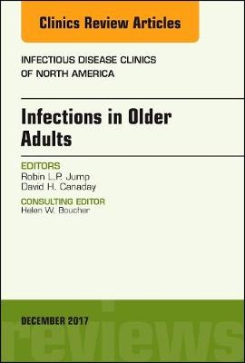 Infections in Older Adults, An Issue of Infectious Disease Clinics of North America - Robin L.P. Jump, David H. Canaday