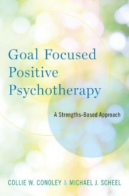 Goal Focused Positive Psychotherapy - Collie Wyatt Conoley, Michael J. Scheel