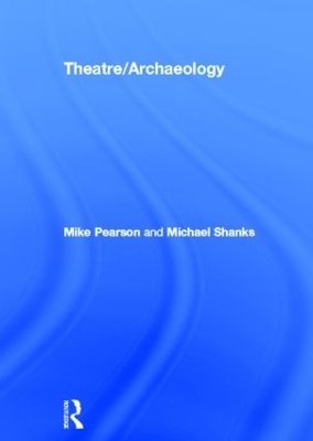 Theatre/Archaeology - Mike Pearson, Michael Shanks