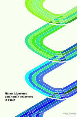 Fitness Measures and Health Outcomes in Youth -  Committee on Fitness Measures and Health Outcomes in Youth,  Food and Nutrition Board,  Institute of Medicine