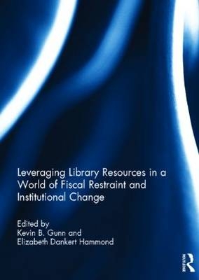 Leveraging Library Resources in a World of Fiscal Restraint and Institutional Change - 