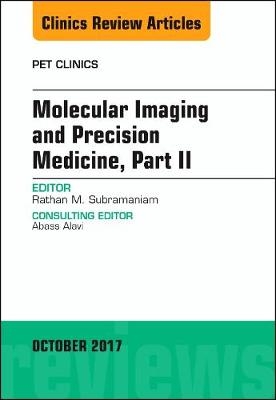 Molecular Imaging and Precision Medicine, Part II, An Issue of PET Clinics - Rathan Subramaniam