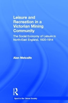 Leisure and Recreation in a Victorian Mining Community - Alan Metcalfe