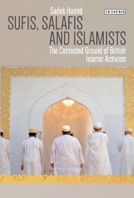 Sufis, Salafis and Islamists - Sadek Hamid
