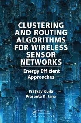 Clustering and Routing Algorithms for Wireless Sensor Networks - Pratyay Kuila, Prasanta K Jana