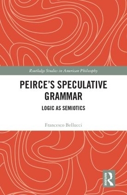 Peirce's Speculative Grammar - Francesco Bellucci