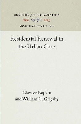 Residential Renewal in the Urban Core - Chester Rapkin, William G. Grigsby