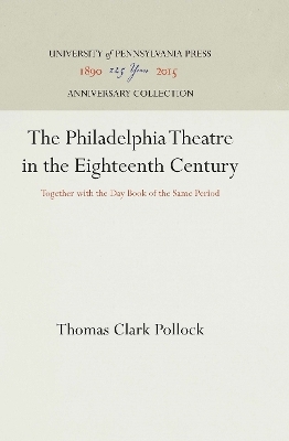 The Philadelphia Theatre in the Eighteenth Century - Thomas Clark Pollock
