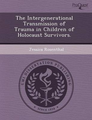 The Intergenerational Transmission of Trauma in Children of Holocaust Survivors - James H Park, Jessica Rosenthal