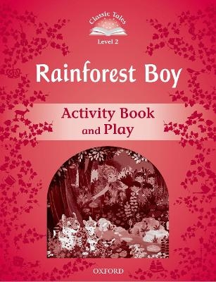 Classic Tales Second Edition: Level 2: Rainforest Boy Activity Book & Play - Rachel Bladon