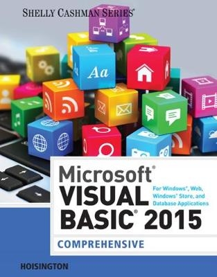 Microsoft Visual Basic 2015 for Windows, Web, Windows Store, and Database Applications: Comprehensive - Corinne Hoisington