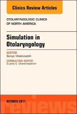 Simulation in Otolaryngology, An Issue of Otolaryngologic Clinics of North America - Sonya Malekzadeh