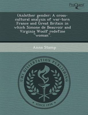 (An)Other Gender: A Cross-Cultural Analysis of War-Torn France and Great Britain in Which Simone de Beauvoir and Virginia Woolf Redefine - Pinwei Huang, Anna Stamp