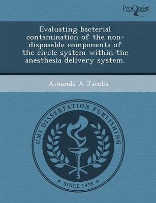 Evaluating Bacterial Contamination of the Non-Disposable Components of the Circle System Within the Anesthesia Delivery System - Amanda A Jacobs