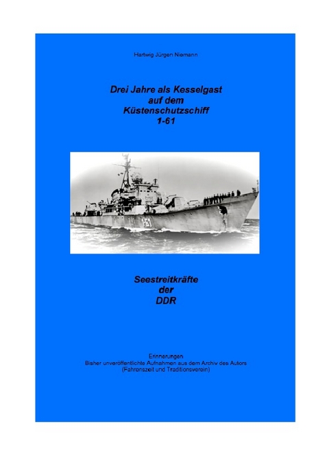 3 Jahre als Kesselgast auf dem Küstenschutzschiff 1-61 - Hartwig Niemann