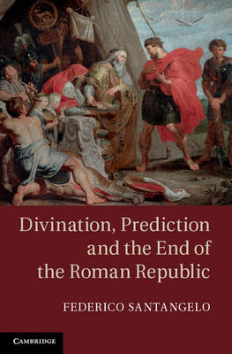 Divination, Prediction and the End of the Roman Republic - Federico Santangelo