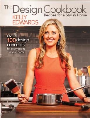 Design Cookbook: Recipes for a Stylish Home - Kelly Edwards