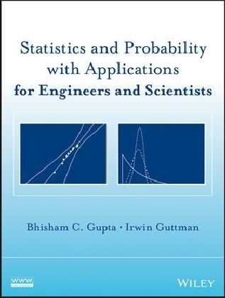Statistics and Probability with Applications for Engineers and Scientists - Bhisham C. Gupta, Irwin Guttman