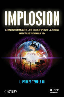 Implosion – Lessons from National Security, High Reliability Spacecraft, Electronics, and the Forces Which Changed Them - L. Parker Temple