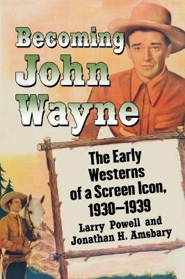 Becoming John Wayne - Larry Powell, Jonathan H. Amsbary