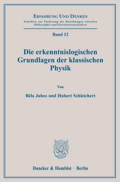 Die erkenntnislogischen Grundlagen der klassischen Physik. - Belá Juhos, Hubert Schleichert