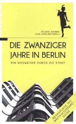 Die Zwanziger Jahre in Berlin - Michael Bienert, Elke L Buchholz