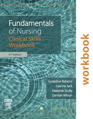 Fundamentals of Nursing: Clinical Skills Workbook - Geraldine Rebeiro, Leanne Jack, Natashia Scully, Damian Wilson