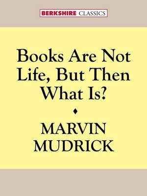 Books Are Not Life But Then What Is? - Marvin Mudrick