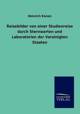 Reisebilder von einer Studienreise durch Sternwarten und Laboratorien der Vereinigten Staaten - Heinrich Konen