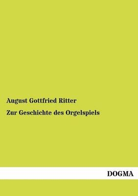 Zur Geschichte des Orgelspiels - August Gottfried Ritter