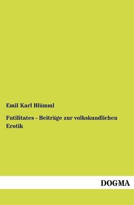 Futilitates - Beiträge zur volkskundlichen Erotik - Emil Karl Blümml