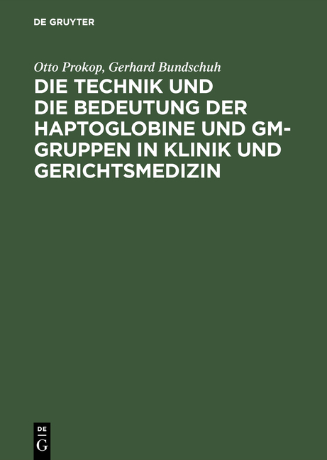 Die Technik und die Bedeutung der Haptoglobine und Gm-Gruppen in Klinik und Gerichtsmedizin - Otto Prokop, Gerhard Bundschuh
