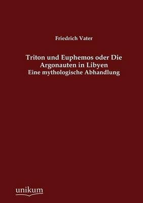 Triton und Euphemos oder Die Argonauten in Libyen - Friedrich Vater