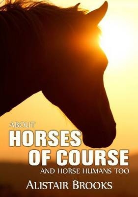 About Horses of Course and Horse Humans Too - Alistair Brooks
