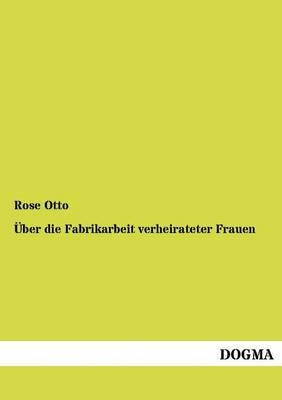 Über Fabrikarbeit verheirateter Frauen - Rose Otto