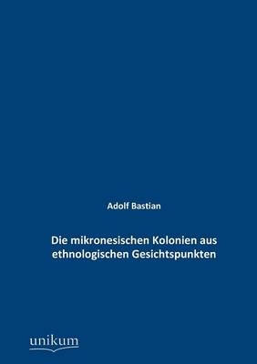 Die mikronesischen Kolonien aus ethnologischen Gesichtspunkten - Adolf Bastian