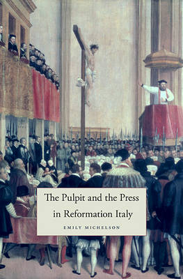 The Pulpit and the Press in Reformation Italy - Emily Michelson