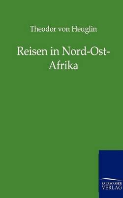 Reisen in Nord-Ost-Afrika - Theodor von Heuglin