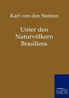 Unter den Naturvölkern Zentral-Brasiliens - Karl von den Steinen