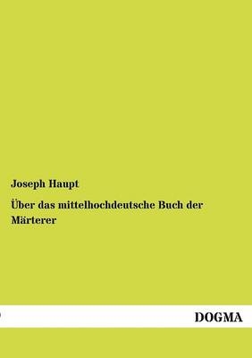 Über das mittelhochdeutsche Buch der Märterer - Joseph Haupt