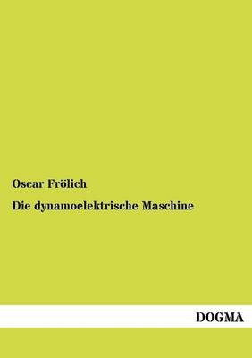 Die dynamoelektrische Maschine - Oscar Frölich