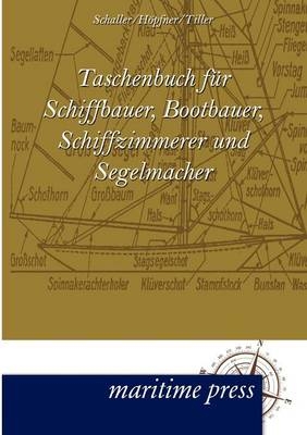 Taschenbuch fÃ¼r Schiffbauer, Bootbauer, Schiffzimmerer und Segelmacher - Ludwig Schaller, JÃ¶nni HÃ¶pfner, Artur Tiller