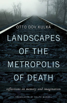 Landscapes of the Metropolis of Death - Otto Dov Kulka