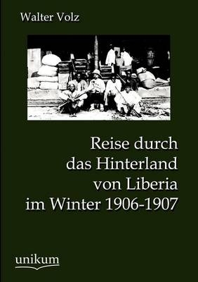 Reise durch das Hinterland von Liberia im Winter 1906-1907 - Walter Volz