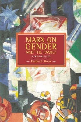 Marx On Gender And The Family: A Critical Study - Heather Brown
